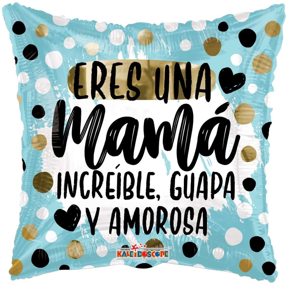 Eres una mamá incréible, guapa, y amorosa